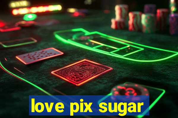 love pix sugar